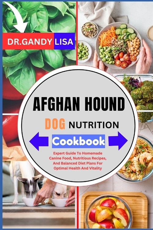 AFGHAN HOUND DOG NUTRITION Cookbook: Expert Guide To Homemade Canine Food, Nutritious Recipes, And Balanced Diet Plans For Optimal Health And Vitality (Paperback)