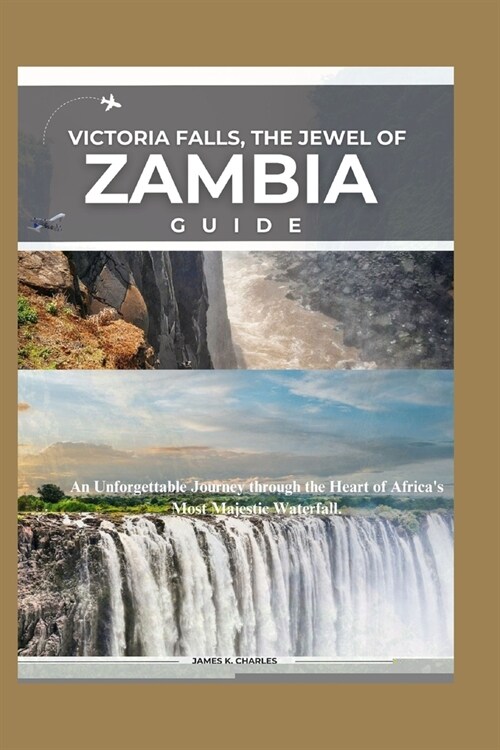 Victoria Falls, The Jewel of Zambia: An Unforgettable Journey through the Heart of Africas Most Majestic Waterfall. (Paperback)