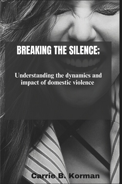 Breaking the silence: Understanding the dynamics and impact of domestic violence (Paperback)