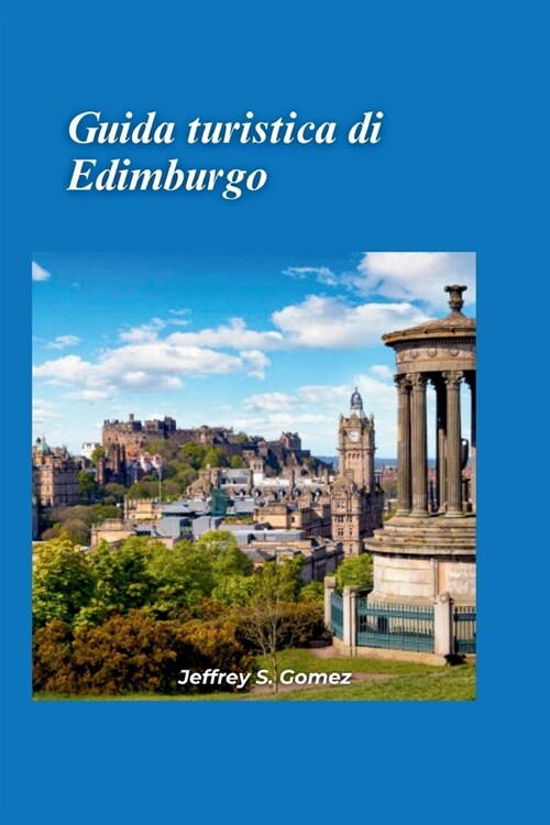Guida turistica di Edimburgo 2024: Una guida per appassionati di storia ai musei e ai siti storici, un tuffo nel passato attraverso le visite ai musei (Paperback)