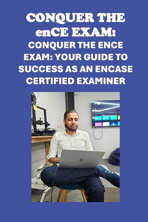 Conquer the enCE Exam: Your Guide to Success as an EnCase Certified Examiner (Paperback)
