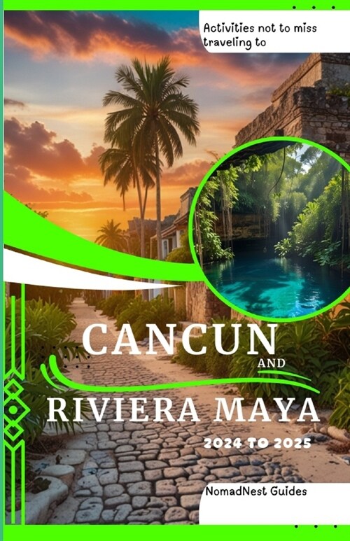 Activities not to miss traveling to Cancun and Riviera Maya 2024 to 2025: A Budget Pocket Guide on Where to Go, What to Do, and Exploration of Hidden (Paperback)