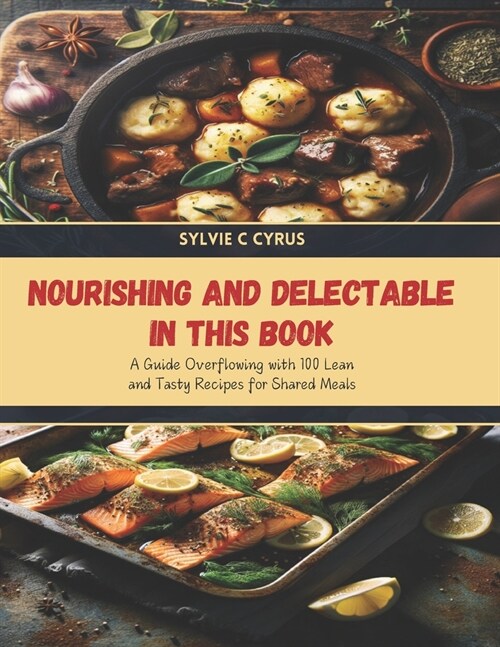 Nourishing and Delectable in this Book: A Guide Overflowing with 100 Lean and Tasty Recipes for Shared Meals (Paperback)