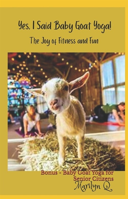 Yes, I Said Baby Goat Yoga!: The Joy of Fitness and Fun (Paperback)