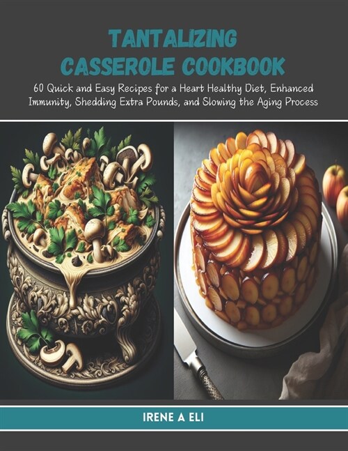 Tantalizing Casserole Cookbook: 60 Quick and Easy Recipes for a Heart Healthy Diet, Enhanced Immunity, Shedding Extra Pounds, and Slowing the Aging Pr (Paperback)