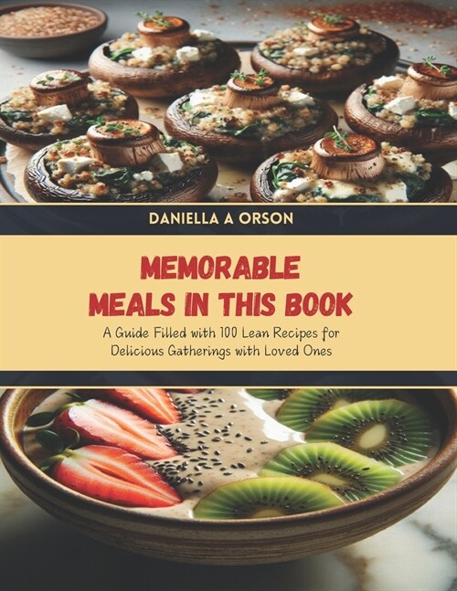 Memorable Meals in this Book: A Guide Filled with 100 Lean Recipes for Delicious Gatherings with Loved Ones (Paperback)