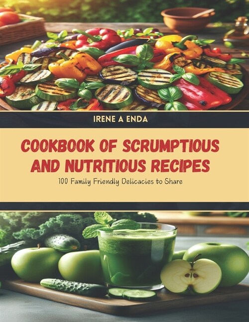 Cookbook of Scrumptious and Nutritious Recipes: 100 Family Friendly Delicacies to Share (Paperback)