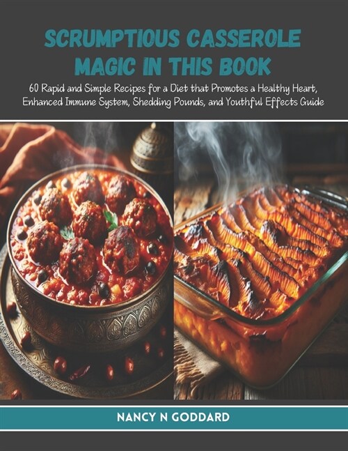 Scrumptious Casserole Magic in this Book: 60 Rapid and Simple Recipes for a Diet that Promotes a Healthy Heart, Enhanced Immune System, Shedding Pound (Paperback)