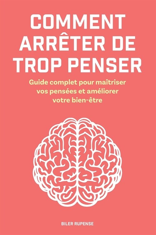 Comment arr?er de trop penser: Guide complet pour ma?riser vos pens?s et am?iorer votre bien-?re (Paperback)