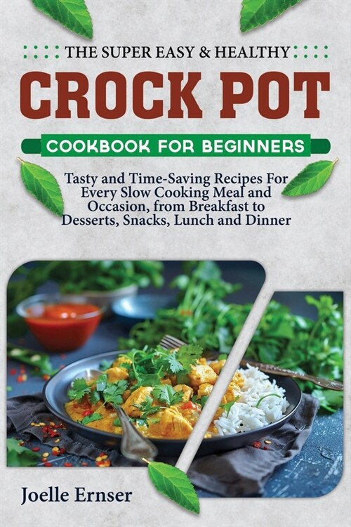 The Super Easy and Healthy Crock Pot Cookbook for Beginners: Tasty and Time-Saving Recipes For Every Slow Cooking Meal and Occasion, from Breakfast to (Paperback)
