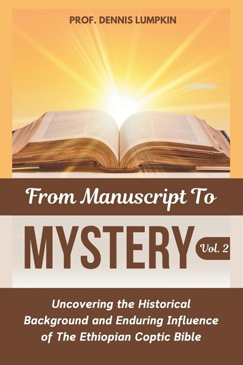From Manuscript To Mystery Vol. 2: Uncovering the Historical Background and Enduring Influence of The Ethiopian Coptic Bible (Paperback)
