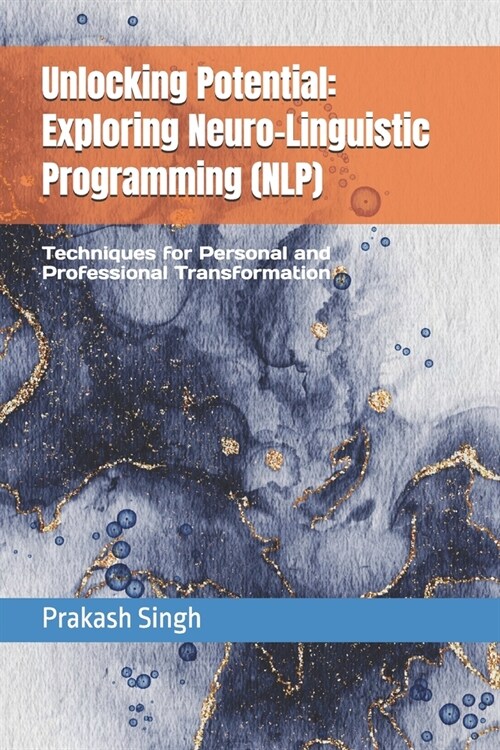 Unlocking Potential: Exploring Neuro-Linguistic Programming (NLP): Techniques for Personal and Professional Transformation (Paperback)