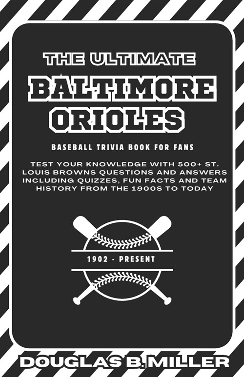 The Ultimate Baltimore Orioles MLB Baseball Team Trivia Book For Fans: Test Your Knowledge with 500+ St. Louis Browns Questions and Answers Including (Paperback)