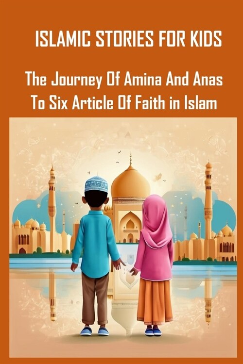 Islamic Stories for Kids: The Journey of Amina and Anas to Five Articles of Faith in Islam (Paperback)