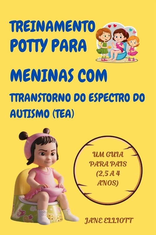 Treinamento potty para meninas com transtorno do espectro do autismo (TEA) (Portuguese version): Um guia para pais (2,5 a 4 anos) (Paperback)