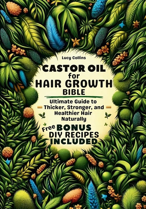 Castor Oil For Hair Growth Bible: Ultimate Guide to Thicker, Stronger, and Healthier Hair Naturally. DIY RECIPES BONUS Included! (Paperback)