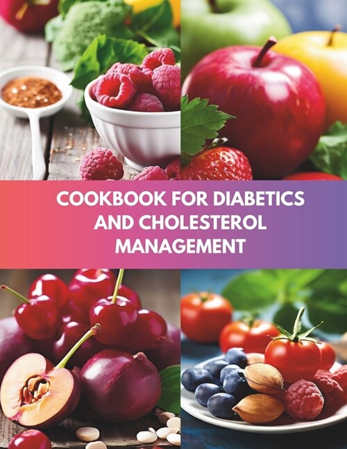 Cookbook For Diabetics and Cholesterol Management: 110+ Delicious Meals to Balance Blood Sugar and Cardiovascular Wellness (Paperback)