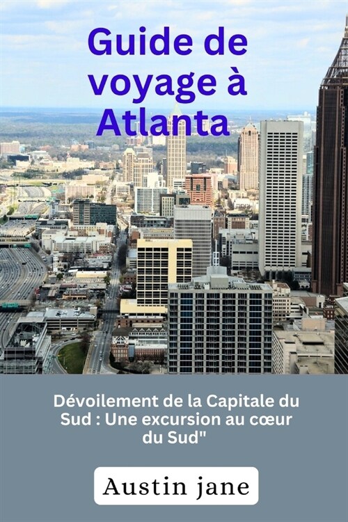 Guide de voyage ?Atlanta: D?oilement de la Capitale du Sud: Une excursion au coeur du Sud (Paperback)