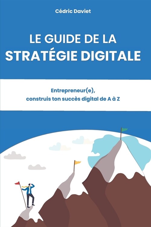 Le guide de la strat?ie digitale: Entrepreneur(e), construis ton succ? digital de A ?Z (Paperback)