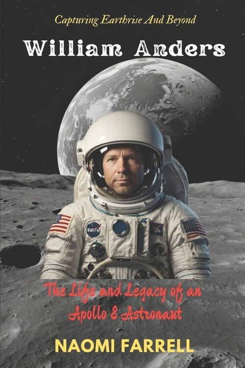 William Anders: The Life and Legacy of an Apollo 8 Astronaut (Paperback)