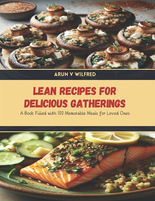 Lean Recipes for Delicious Gatherings: A Book Filled with 100 Memorable Meals for Loved Ones (Paperback)