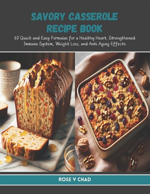 Savory Casserole Recipe Book: 60 Quick and Easy Formulas for a Healthy Heart, Strengthened Immune System, Weight Loss, and Anti Aging Effects (Paperback)