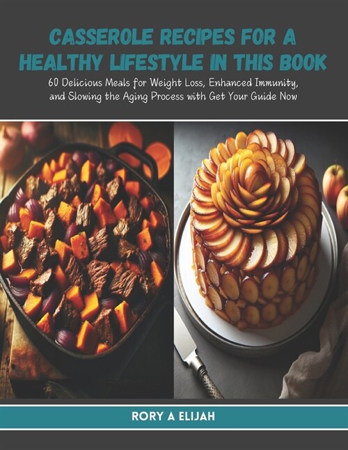 Casserole Recipes for a Healthy Lifestyle in this Book: 60 Delicious Meals for Weight Loss, Enhanced Immunity, and Slowing the Aging Process with Get (Paperback)