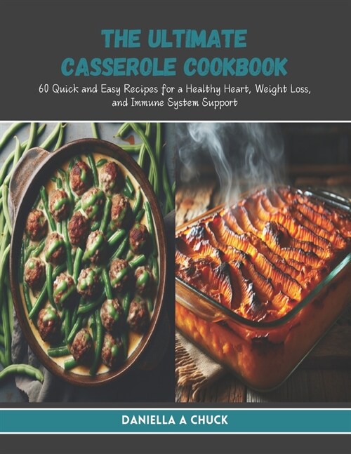 The Ultimate Casserole Cookbook: 60 Quick and Easy Recipes for a Healthy Heart, Weight Loss, and Immune System Support (Paperback)