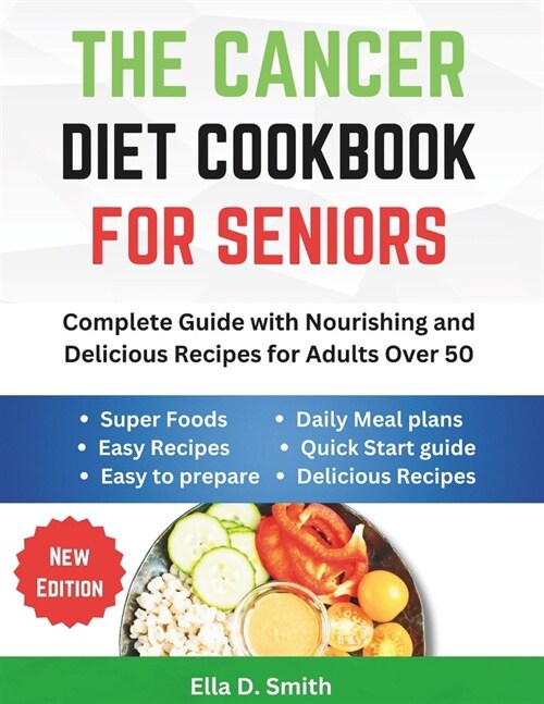 The Cancer Diet Cookbook For Seniors: Complete Guide with Nourishing and Delicious Recipes for Adults Over 50 (Paperback)