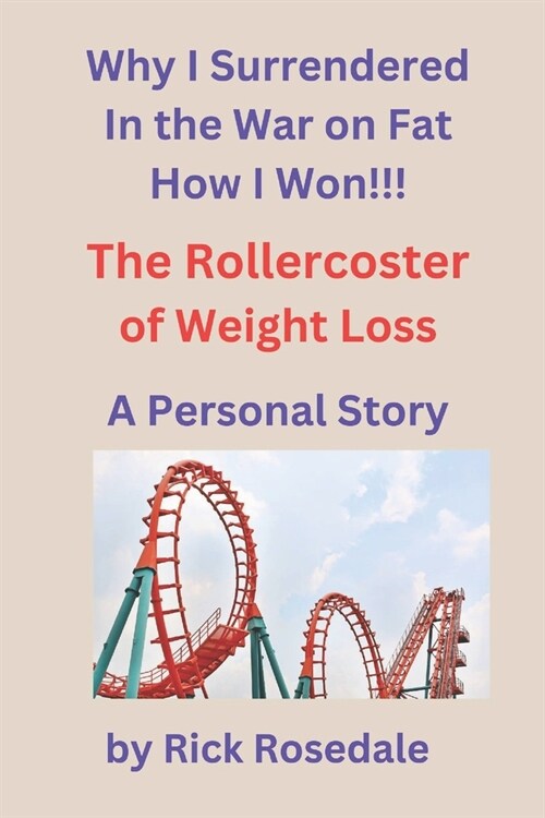 Why I Surrendered to the War on Fat: The Roller Coaster of Weight Loss A Personal Story (Paperback)
