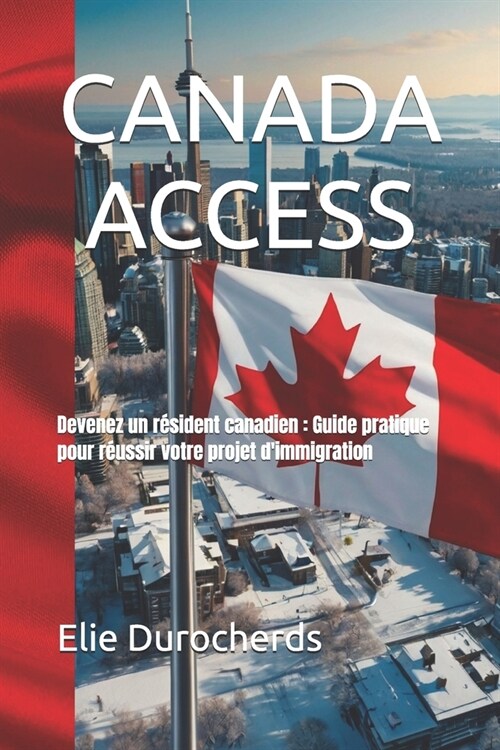 Canada Access: Devenez un r?ident canadien: Guide pratique pour r?ssir votre projet dimmigration (Paperback)