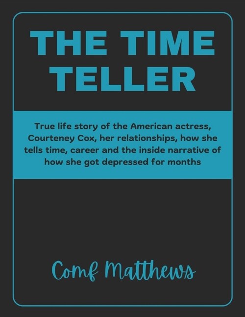 The Time Teller: True life story of the American actress, Courteney Cox, her relationships, how she tells time, career and the inside n (Paperback)