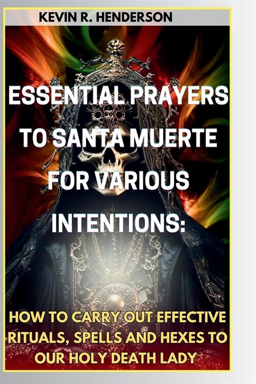 Essential Prayers to Santa Muerte for Various Intentions: How to Carry Out Effective Rituals, Spells and Hexes to Our Holy Death Lady (Paperback)