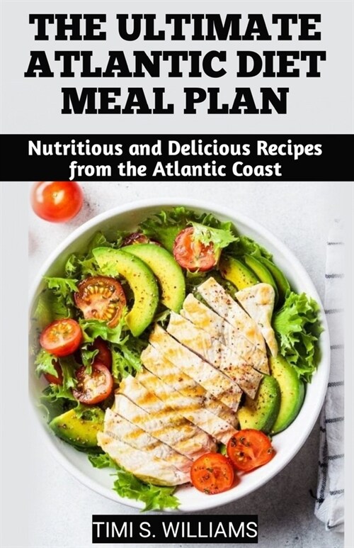 The Ultimate Atlantic Diet Meal Plan Cookbook: Nutritious and Delicious Recipes from the Atlantic Coast (Paperback)