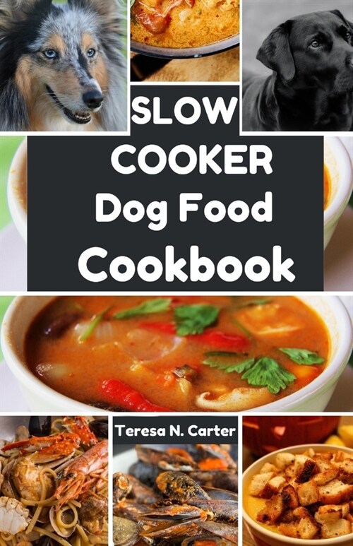 Slow Cooker Dog Food Cookbook: Wholesome and Easy Slow Cooker Recipes for Healthy Homemade Canine Cuisine (Paperback)