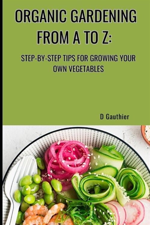 Organic Gardening from A to Z: Step-by-Step Tips for Growing Your Own Vegetables (Paperback)