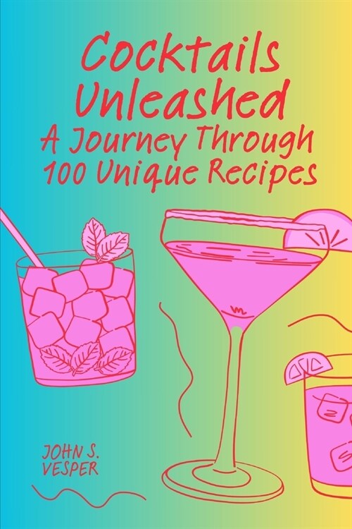 Cocktails Unleashed: A Journey Through 100 Unique Recipes (Paperback)