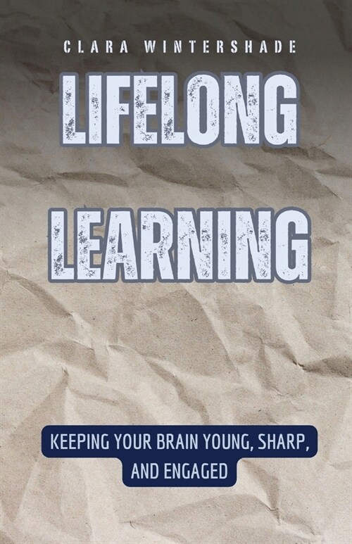 Lifelong Learning: Keeping Your Brain Young, Sharp, and Engaged (Paperback)
