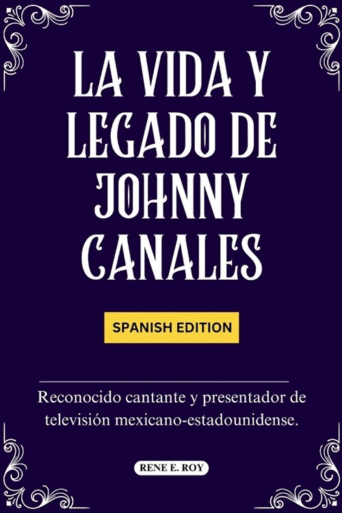 La Vida Y Legado de Johnny Canales: Reconocido cantante y presentador de televisi? mexicano-estadounidense. (Paperback)