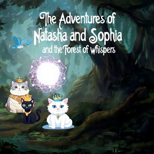 The Adventures of Natasha and Sophia: Princess Cats and the Forest of Whispers: Princess Cats and the Forest of Whispers (Paperback)