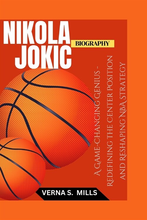 Nikola Jokic: A Game-Changing Genius - Redefining the Center Position and Reshaping NBA Strategy (Paperback)