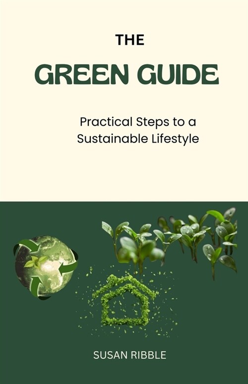 The Green Guide: Practical Steps To A Sustainable Lifestyle (Paperback)