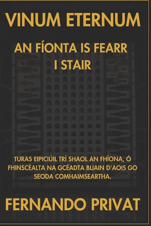 Vinum Eternum an F?nta Is Fearr I Stair: Turas Eipici?l Tr?Shaol an Fh?na, ?Fhinsc?lta Na Gc?dta Bliain dAois Go Seoda Comhaimseartha. (Paperback)