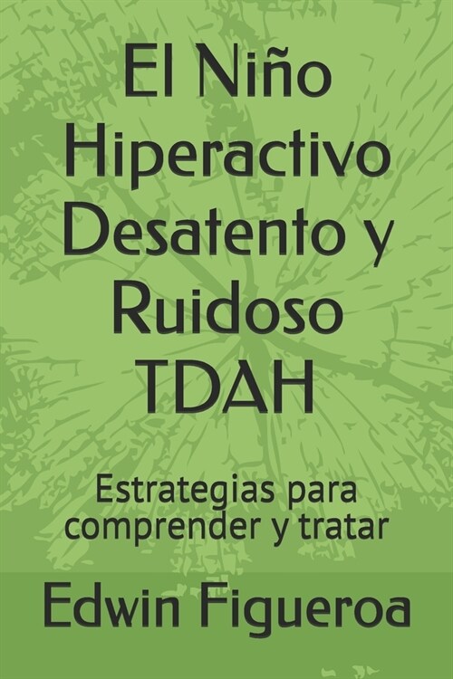 El Ni? Hiperactivo Desatento y Ruidoso TDAH: Estrategias para comprender y tratar (Paperback)