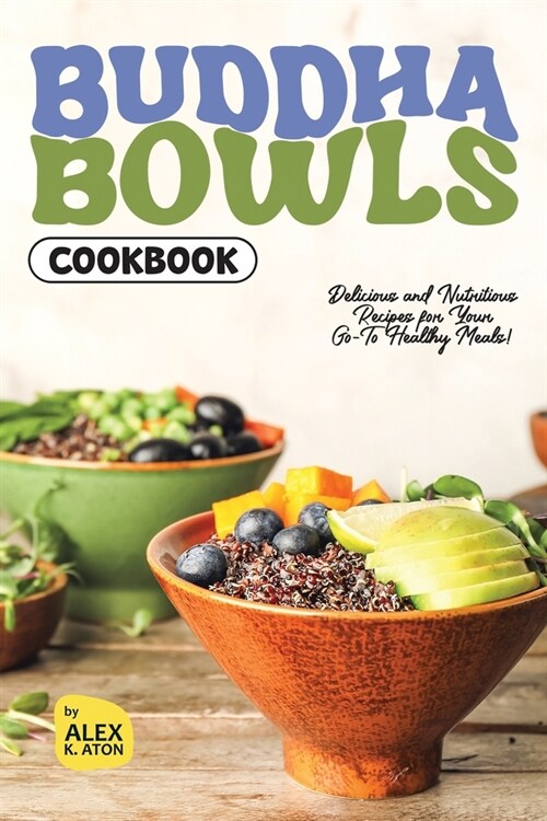 Buddha Bowls Cookbook: Delicious and Nutritious Recipes for Your Go-To Healthy Meals! (Paperback)