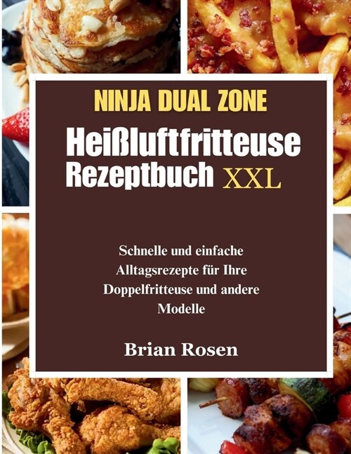 Ninja Dual Zone Hei?uftfritteuse Rezeptbuch XXL: Schnelle und einfache Alltagsrezepte f? Ihre Doppelfritteuse und andere Modelle (Paperback)