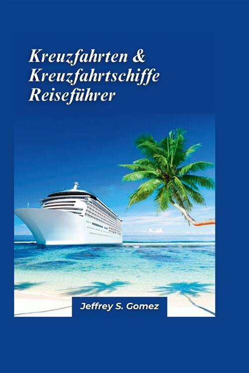 Kreuzfahrten & Kreuzfahrtschiffe Reisef?rer 2024: Ein vollst?diger Leitfaden zu Kreuzfahrtabenteuern, Schiffsauswahl und den Wundern der Ozeane. (Paperback)