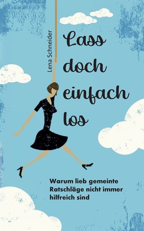 Lass doch einfach los: Warum lieb gemeinte Ratschl?e nicht immer hilfreich sind (Paperback)