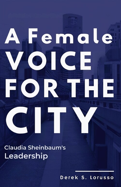 A Female Voice for the City: Claudia Sheinbaums Leadership (Paperback)