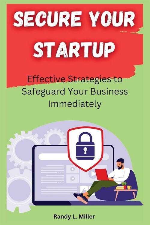 Secure Your Startup: Effective Strategies to Safeguard Your Business Immediately (Paperback)